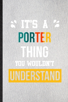 It's a Porter Thing You Wouldn't Understand: Lined Notebook For Porter Job Title. Ruled Journal For Favorite Career Future Graduate. Unique Student Teacher Blank Composition Great For School Writing