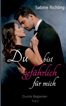 Du bist gefährlich für mich - Dunkle Begierden Teil 2 von 4: Fesselnde Spicy Romance (German Edition)