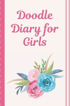 Doodle Diary For Girls: Notebook | Doodles | Draw | Sketch | Designer Diary | Girls | Teens | K-12 | Inspirational Prompts | Creative Writing Skill ... | Guided Journal Gift | Under 10 | Birthday