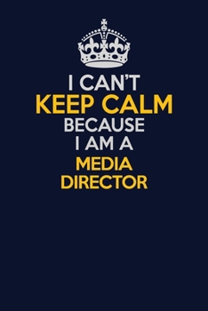 Paperback I Can't Keep Calm Because I Am A Media Director: Career journal, notebook and writing journal for encouraging men, women and kids. A framework for bui Book