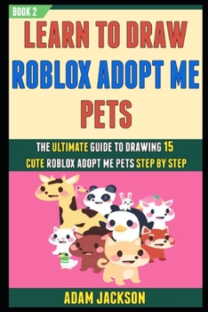 Paperback Learn To Draw Roblox Adopt Me Pets: The Ultimate Guide To Drawing 15 Cute Roblox Adopt Me Pets Step By Step (Book 2). Book