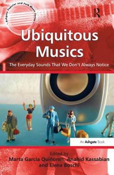 Ubiquitous Musics: The Everyday Sounds That We Don't Always Notice - Book  of the Ashgate Popular and Folk Music Series