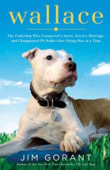 Hardcover Wallace: The Underdog Who Conquered a Sport, Saved a Marriage, and Championed Pit Bulls-- One Flying Disc at a Time Book