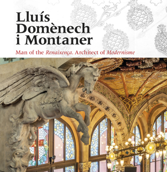 Lluís Domènech I Montaner: Man of the Renaixença. Architect of Modernisme