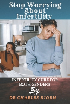 Paperback Stop Worrying About Infertility: The Cure for Infertility In Both Genders Book