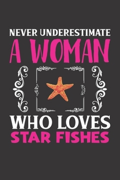 Paperback Never Underestimate A Woman Who Loves Star Fishes: Star Fish Lovers Girl Women Gift Journal Lined Notebook 6x9 120 Pages Book