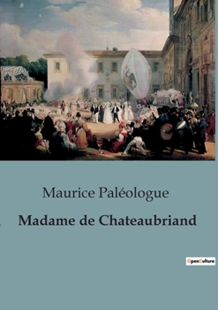 Paperback Madame de Chateaubriand: Correspondance inédite entre Chateaubriand et Madame de Custine: une exploration des relations intimes et des influences litt [French] Book