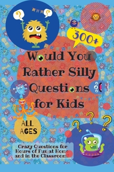 Paperback Would You Rather Silly Questions for Kids: 300+ Crazy Questions for Hours of Fun at Home and in the Classroom Book