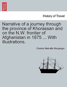 Paperback Narrative of a Journey Through the Province of Khorassan and on the N.W. Frontier of Afghanistan in 1875 ... with Illustrations.Vol.I Book