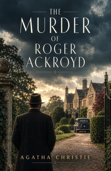 The Murder of Roger Ackroyd: A Classic Mystery of Deception, Suspicion, and the Nature of Truth