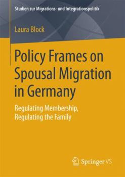 Paperback Policy Frames on Spousal Migration in Germany: Regulating Membership, Regulating the Family Book