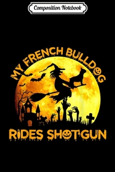 Composition Notebook: My French Bulldog Rides Shotgun Halloween Dog Lovers Gift  Journal/Notebook Blank Lined Ruled 6x9 100 Pages