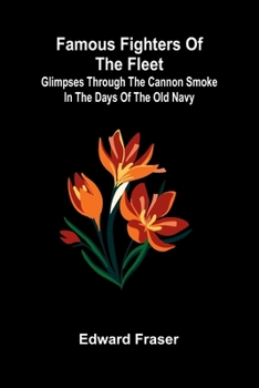 Paperback Famous Fighters of the Fleet; Glimpses through the Cannon Smoke in the Days of the Old Navy Book