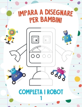 Paperback Impara a Disegnare per Bambini - Completa i Robot 1 [Italian] Book