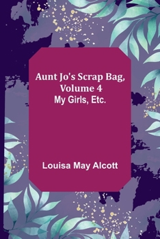 Paperback Aunt Jo's Scrap Bag, Volume 4; My Girls, etc. Book