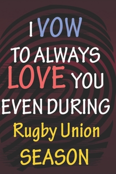I VOW TO ALWAYS LOVE YOU EVEN DURING Rugby Union SEASON: / Perfect As A valentine's Day Gift Or Love Gift For Boyfriend-Girlfriend-Wife-Husband-Fiance-Long Relationship Quiz