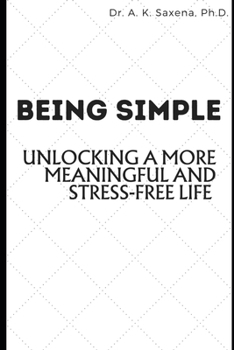 BEING SIMPLE: UNLOCKING A MORE MEANINGFUL AND STREE-FREE LIFE