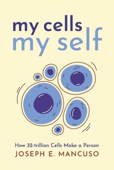 My Cells My Self: How 32-trillion Cells Make a Person