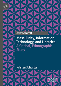 Hardcover Masculinity, Information Technology, and Libraries: A Critical, Ethnographic Study Book