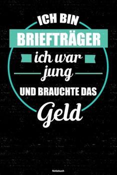 Ich bin Briefträger ich war jung und brauchte das Geld Notizbuch: Briefträger Journal DIN A5 liniert 120 Seiten Geschenk (German Edition)