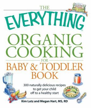 Paperback The Everything Organic Cooking for Baby & Toddler Book: 300 Naturally Delicious Recipes to Get Your Child Off to a Healthy Start Book