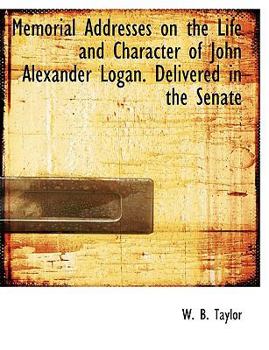 Paperback Memorial Addresses on the Life and Character of John Alexander Logan. Delivered in the Senate [Large Print] Book