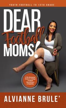 Paperback Dear Football Moms: A No-Nonsense Guide to College Football Recruitment & Eligibility Book