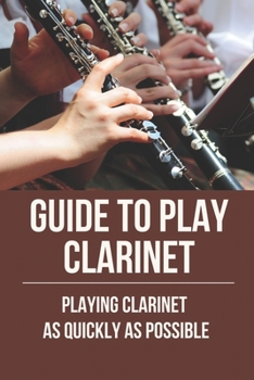 Paperback Guide To Play Clarinet: Playing Clarinet As Quickly As Possible: Clarinet Music Tune Book