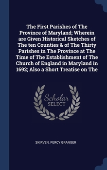 Hardcover The First Parishes of The Province of Maryland; Wherein are Given Historical Sketches of The ten Counties & of The Thirty Parishes in The Province at Book