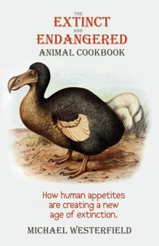 Perfect Paperback The Extinct and Endangered Animal Cookbook: How Human Appetites are Creating a N Book