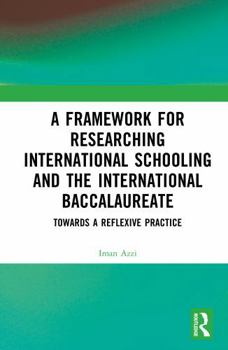 Hardcover A Framework for Researching International Schooling and the International Baccalaureate: Towards a Reflexive Practice Book