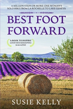 Paperback Best Foot Forward: A Million Steps or More: One Woman's Solo Hike from La Rochelle to Lake Geneva Book