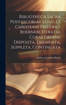 Hardcover Bibliotheca Sacra Post Jacobi Le Long Et Christiani Friderici Boerneri Iteratas Curas Ordine Disposita, Emendata, Suppleta, Continuata [French] Book