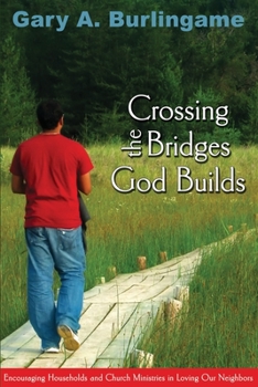 Paperback Crossing the Bridges God Builds: Encouraging Households and Church Ministries In Loving Our Neighbors Book