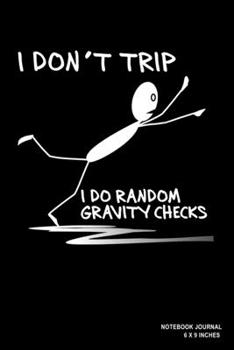 I Don't Trip I Do Random Gravity Checks: Notebook, Journal, Or Diary  | 110 Blank Lined Pages | 6" X 9" | Matte Finished Soft Cover