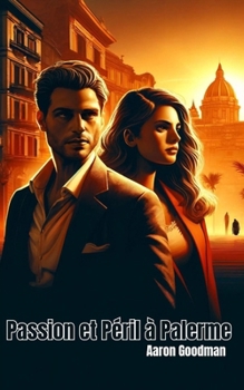 Passion et Péril à Palerme: Plongez dans un monde de danger et de passion au cœur de Palerme (French Edition)