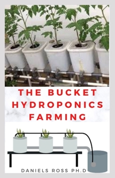 THE BUCKET HYDROPONICS FARMING: Easy Step by Step Guide On Starting Your Own Bucket Hydroponics Farming