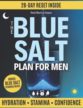 The Blue Salt Plan for Men: A wealth of nightly rituals to clear morning fog, steady energy and stamina, show up confident—at work & in the bedroom—Own the Morning, Own the Night.