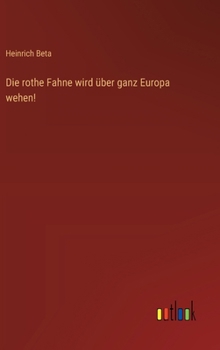 Die rothe Fahne wird über ganz Europa wehen!