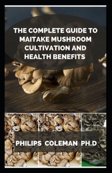 Paperback The Complete Guide to Maitake Mushroom Cultivation and Health Benefits Book