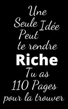 Une seule idée peut te rendre riche: Tu as 110 pages pour la trouver (French Edition)