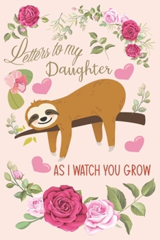 Letters To My daughter As i Watch You Grow: Blank Journal, A thoughtful Gift for New Mothers,Parents.