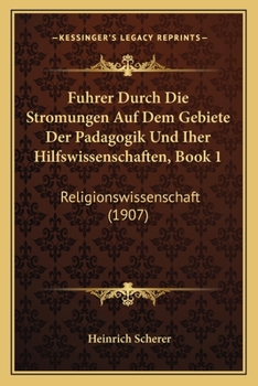 Paperback Fuhrer Durch Die Stromungen Auf Dem Gebiete Der Padagogik Und Iher Hilfswissenschaften, Book 1: Religionswissenschaft (1907) [German] Book