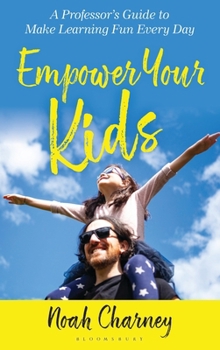 Hardcover Empower Your Kids: A Professor's Guide to Make Learning Fun Every Day Book