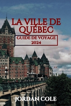 LA VILLE DE QUÉBEC GUIDE DE VOYAGE 2024 (French Edition)