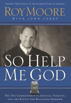 Hardcover So Help Me God: The Ten Commandments, Judicial Tyranny, and the Battle for Religious Freedom Book