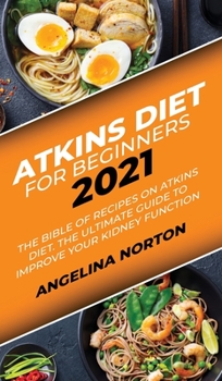 Hardcover Atkins Diet for Beginners 2021: The Bible of Recipes on Atkins Diet. The Ultimate Guide to Improve your Kidney Function Book