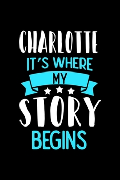 Charlotte It's Where My Story Begins: Charlotte Dot Grid 6x9 Dotted Bullet Journal and Notebook 120 Pages