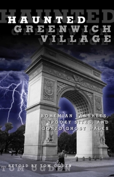 Paperback Haunted Greenwich Village: Bohemian Banshees, Spooky Sites, And Gonzo Ghost Walks Book