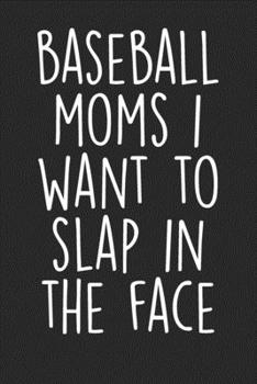 Paperback Baseball Moms I Want To Slap In The Face: Blank Lined Notebook Journal - Sarcastic Saying Book